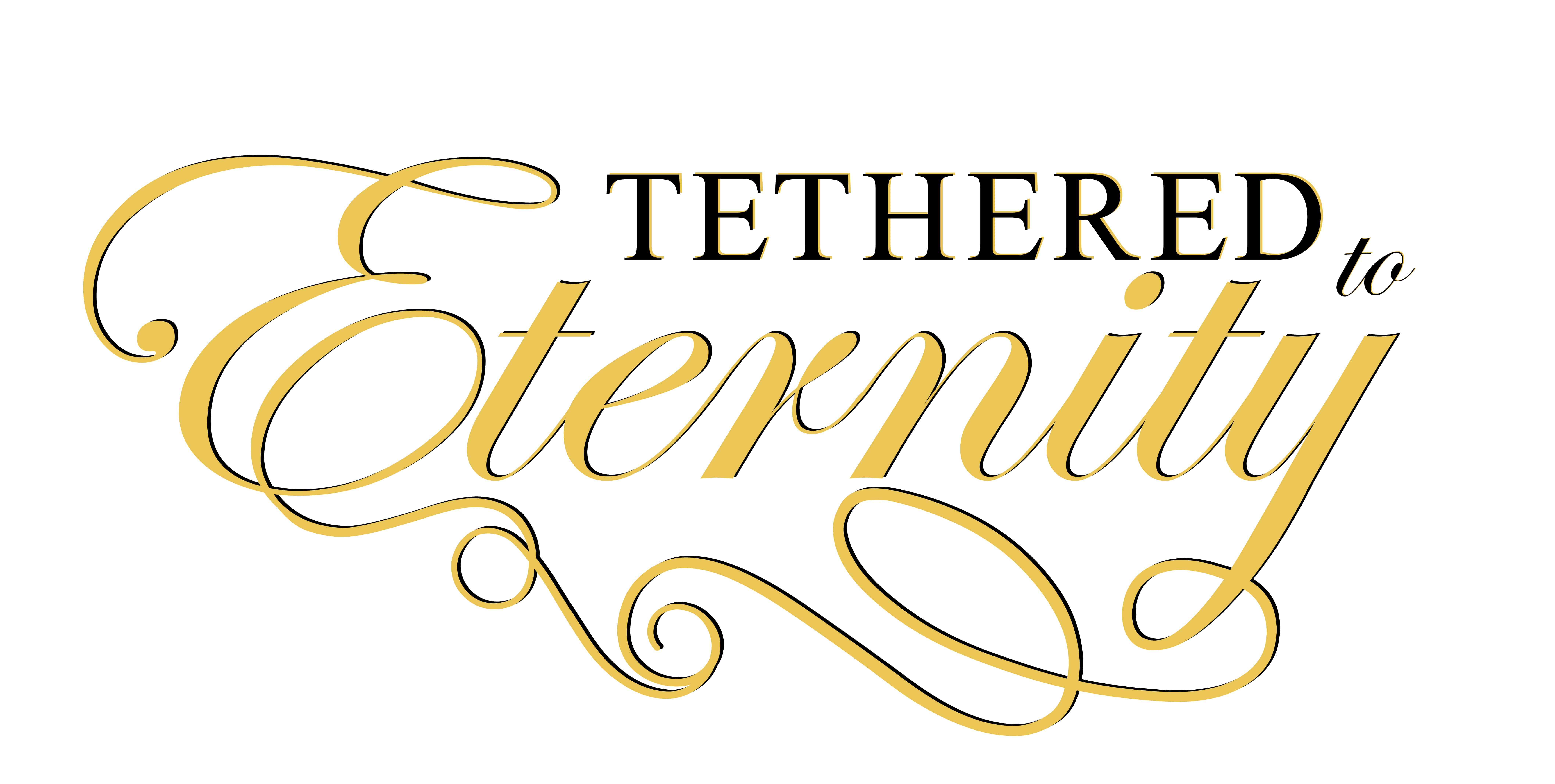 Tethered to Eternity™